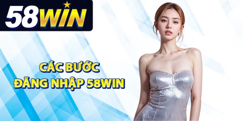 Các bước đơn giản cách đăng nhập 58Win