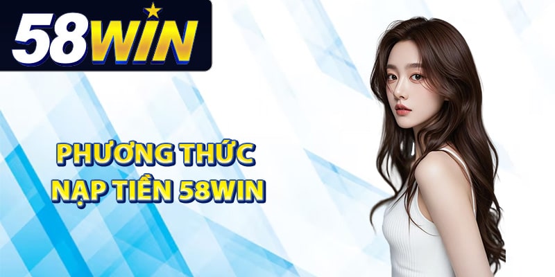 Tổng hợp phương thức nạp tiền 58Win tốc độ